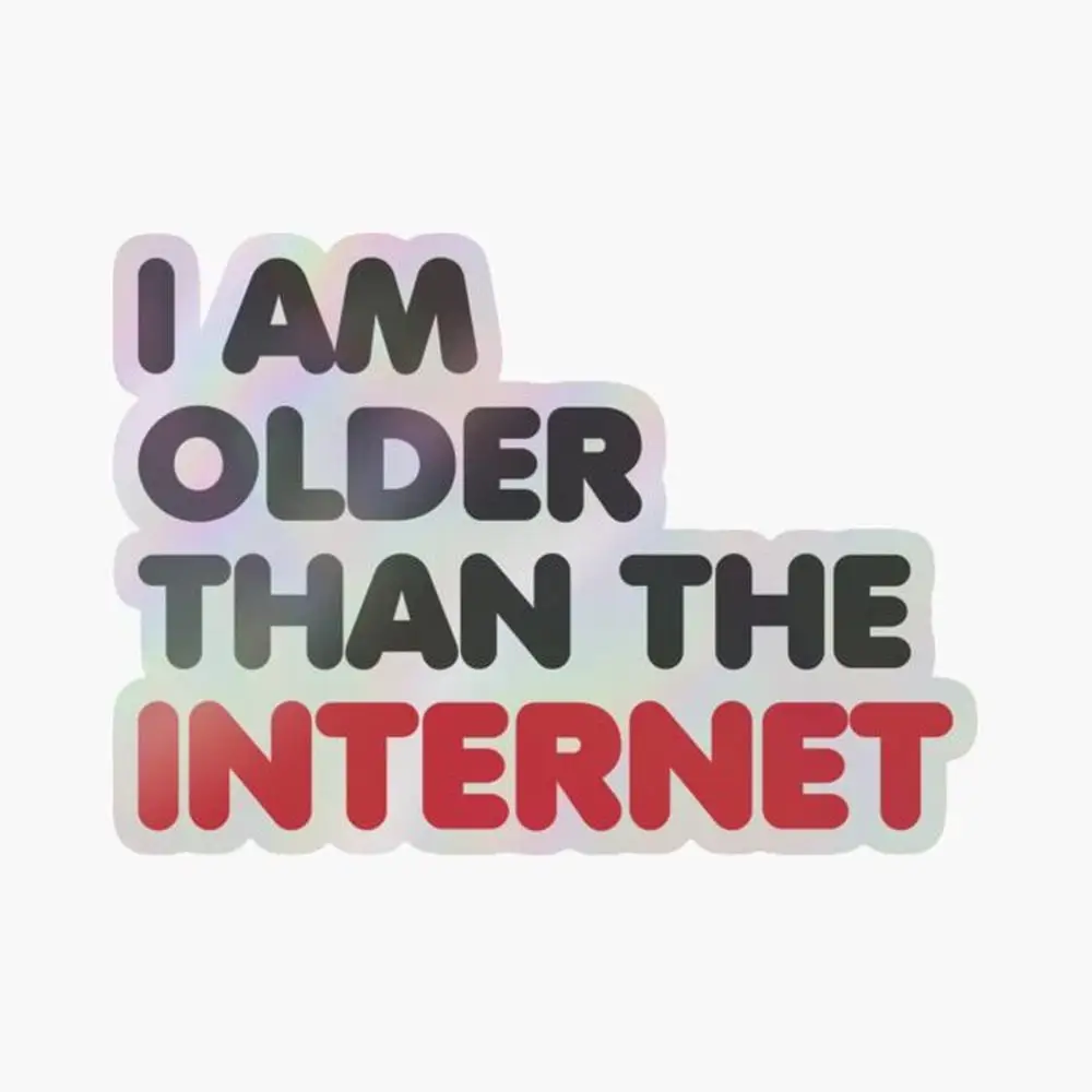 I am older than the internet Holographic Sticker for Laptop Decor Bedroom Car Cute Cartoon Art Fashionable Public Suitcase
