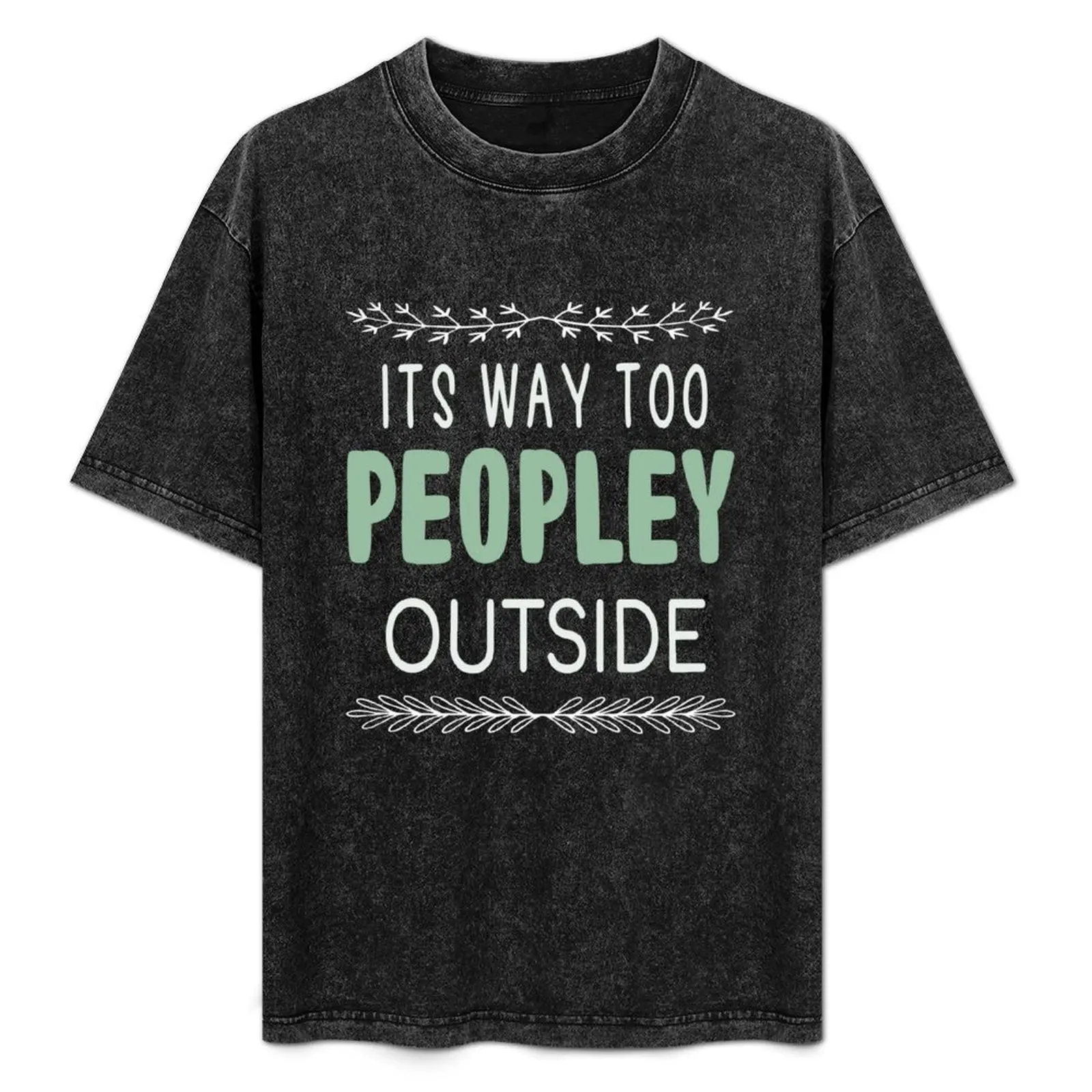 Its way too peopley outside T-Shirt cheap stuff Blouse graphic tee shirt oversized men t shirts