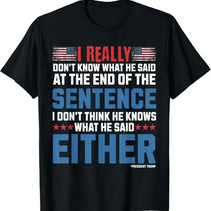 I really don_t what he said at the end of that sentence T Shirt