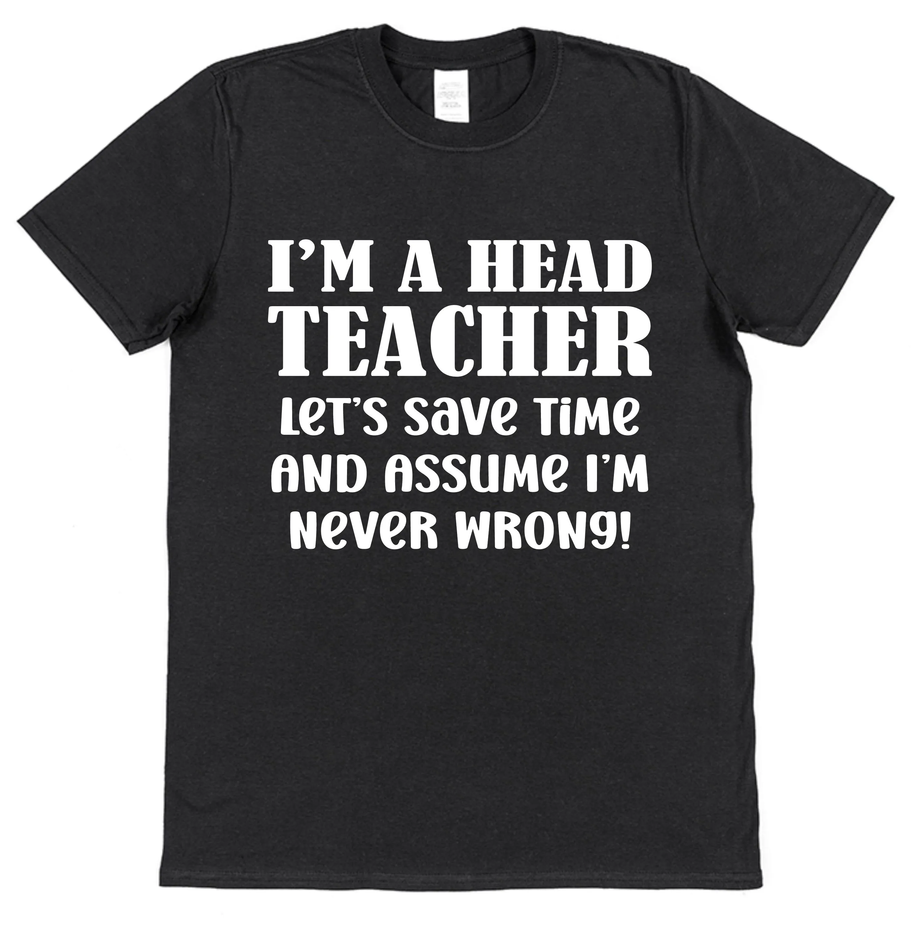 Head Teacher T Shirt Funny Never Wrong Staff Secondary School Appreciation End Term Christmas Headmistress Headmaster Primary