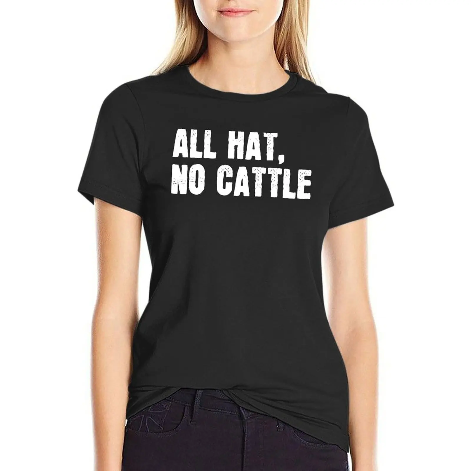 All hat, no cattle. funny sarcastic T-Shirt hippie clothes vintage clothes workout t shirts for Women