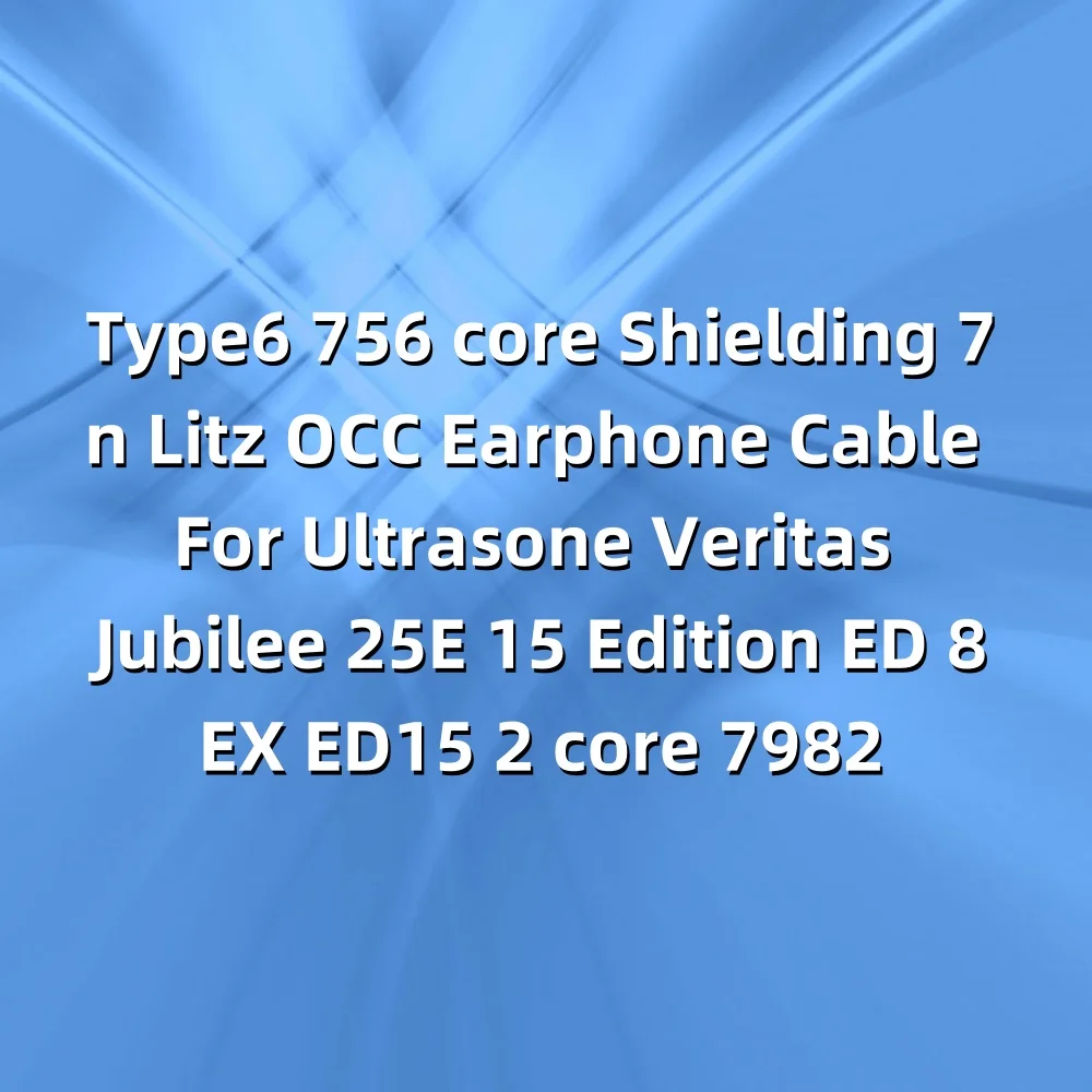 Type6 756 core Shielding 7n Litz OCC Earphone Cable For Ultrasone Veritas Jubilee 25E 15 Edition ED 8EX ED15 2 core LN007982