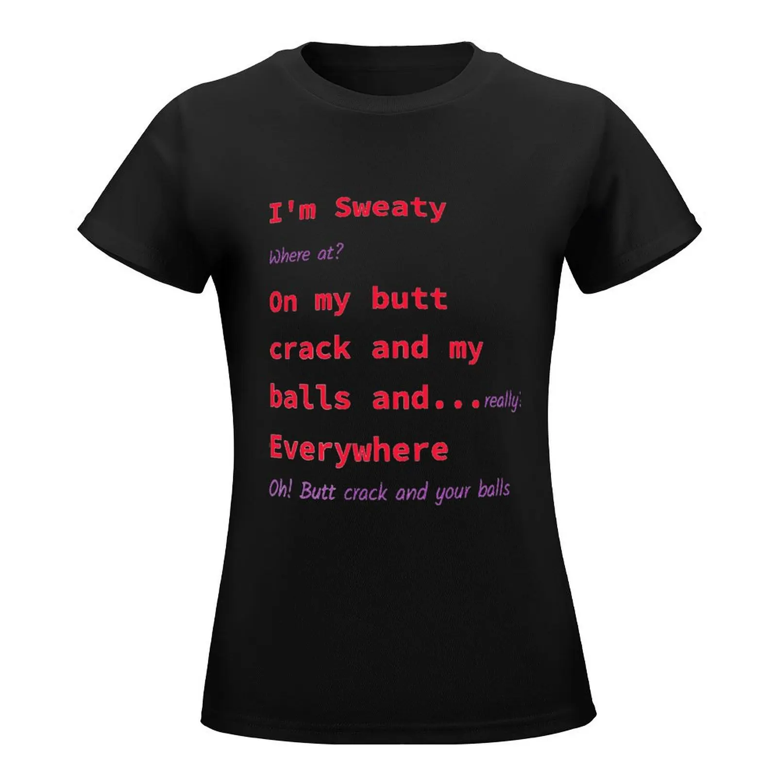 Im Sweaty on my Butt Crack and Balls T-Shirt blacks quick drying funny t shirts for Women