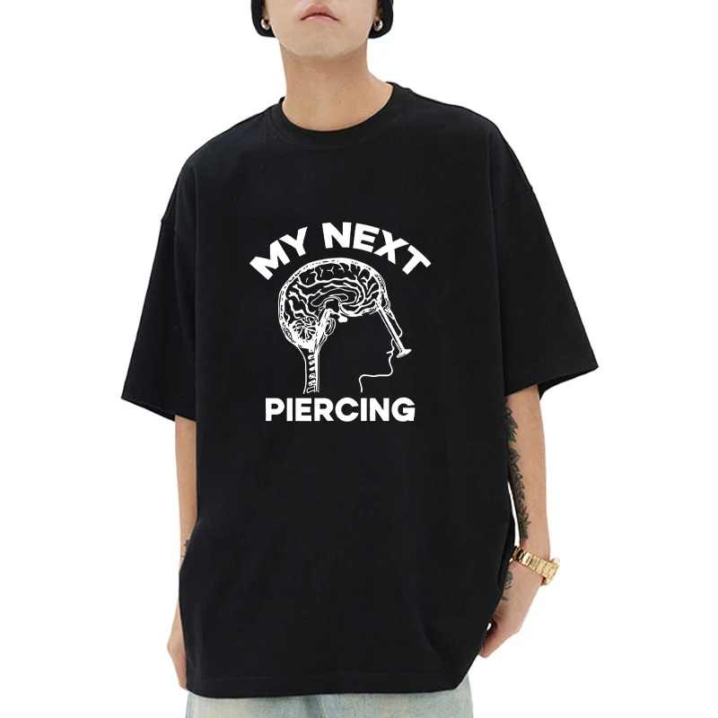 

Funny My Next Piercing printed T shirt Men Women Personalization Graphics short sleeve T-shirts Summer Cotton O-Neck Tops Unisex