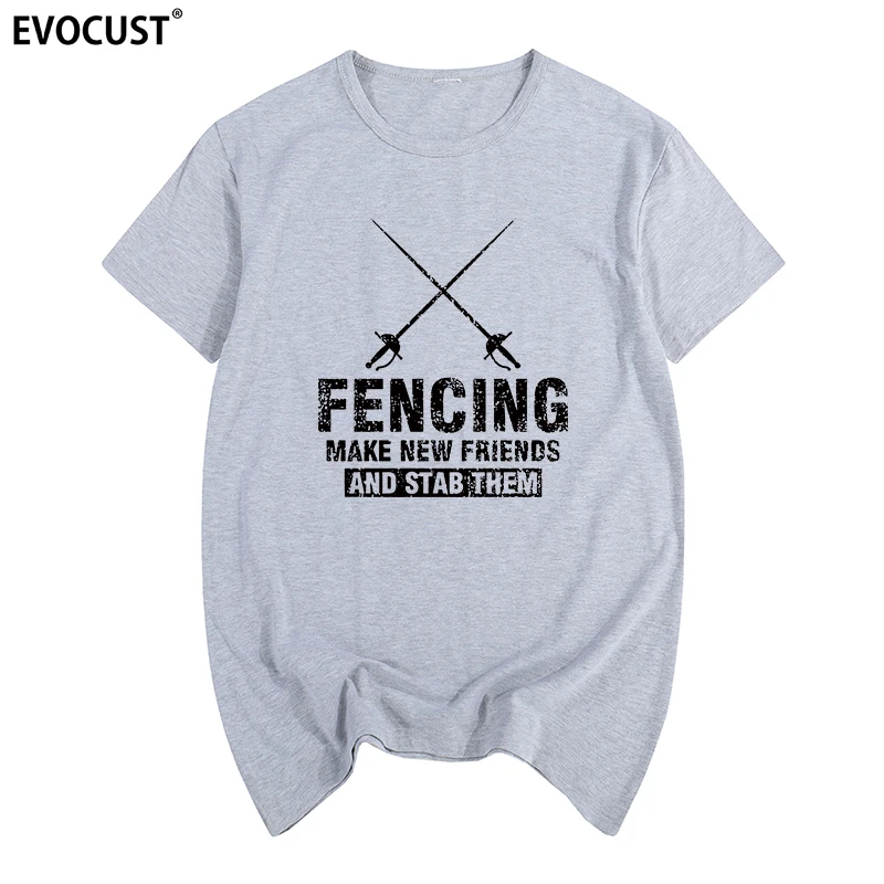 Fencing make new friends t-shirt Cotton Men T shirt New TEE TSHIRT Womens