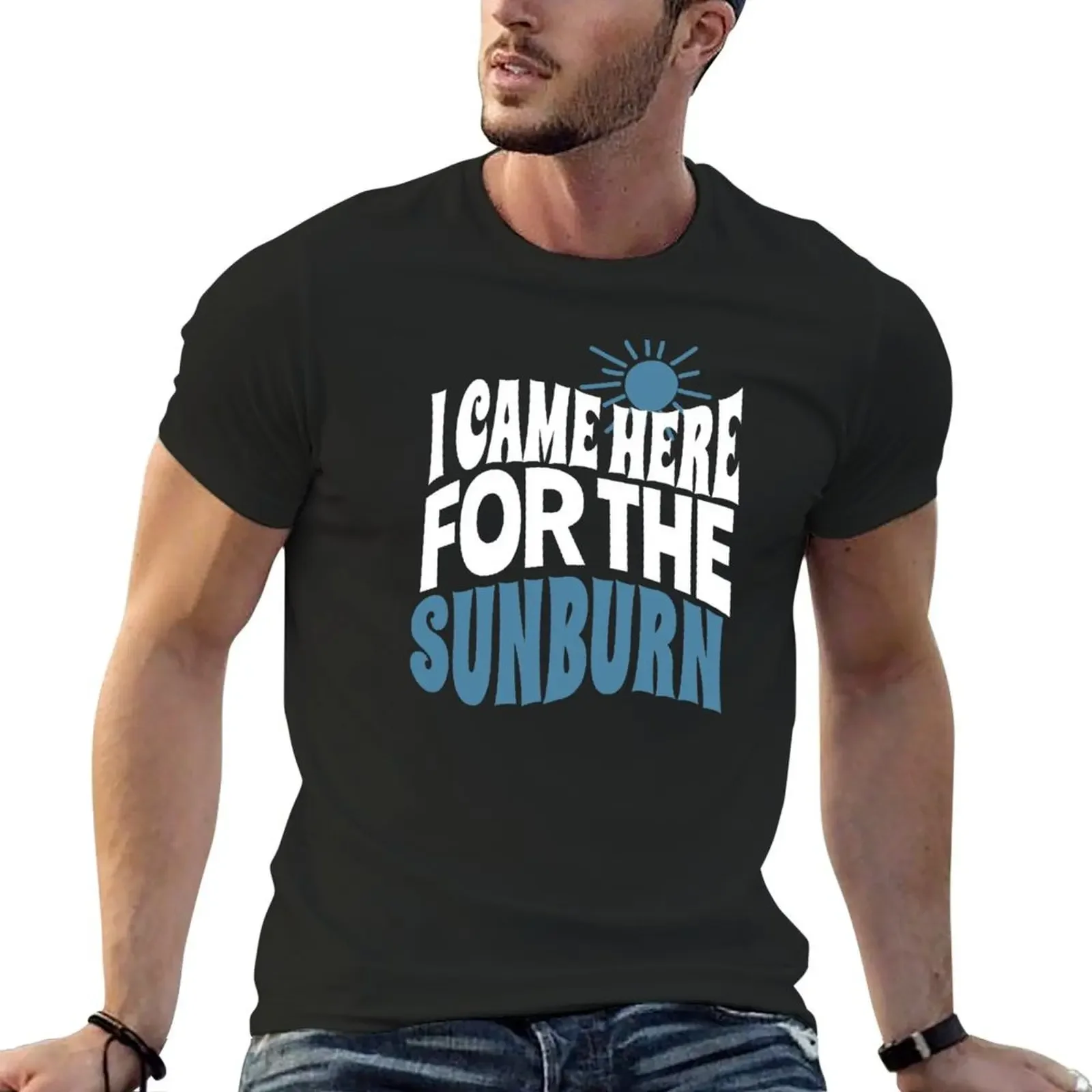 i came here for the sunburn T-Shirt cute tops custom t shirt men t shirts high quality