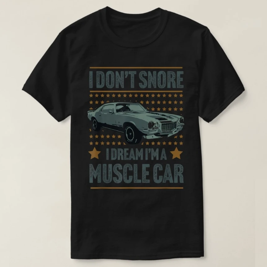 I Don't Snore I Dream I'm A Muscle Car Retro Hot Rod T-Shirt 100% Cotton O-Neck Short Sleeve Summer Casual Mens T-shirt