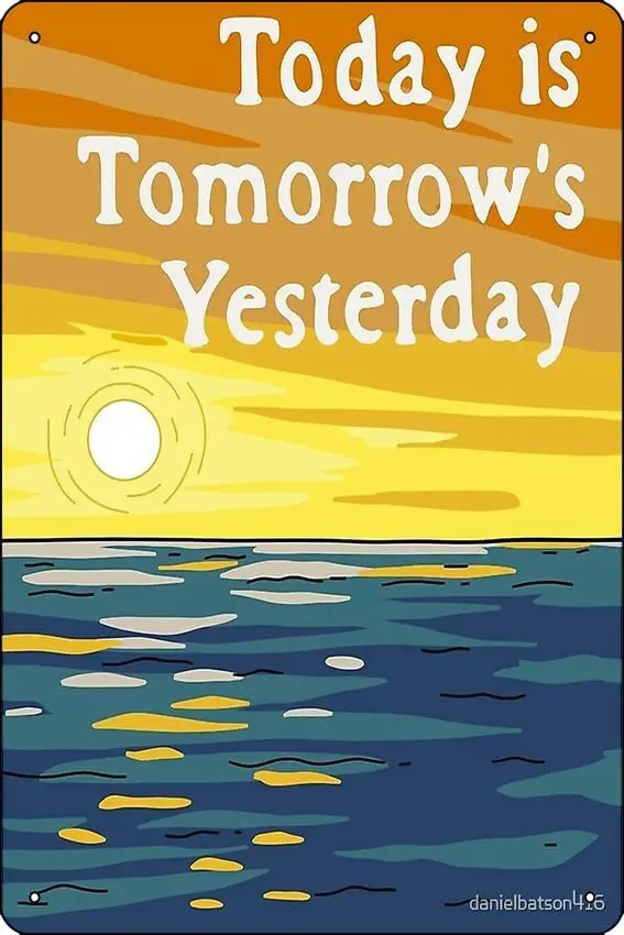 Today Is Tomorrow's Yesterday Poster Metal Tin Sign Fun Home Art Wall Decor 8x12 Inch