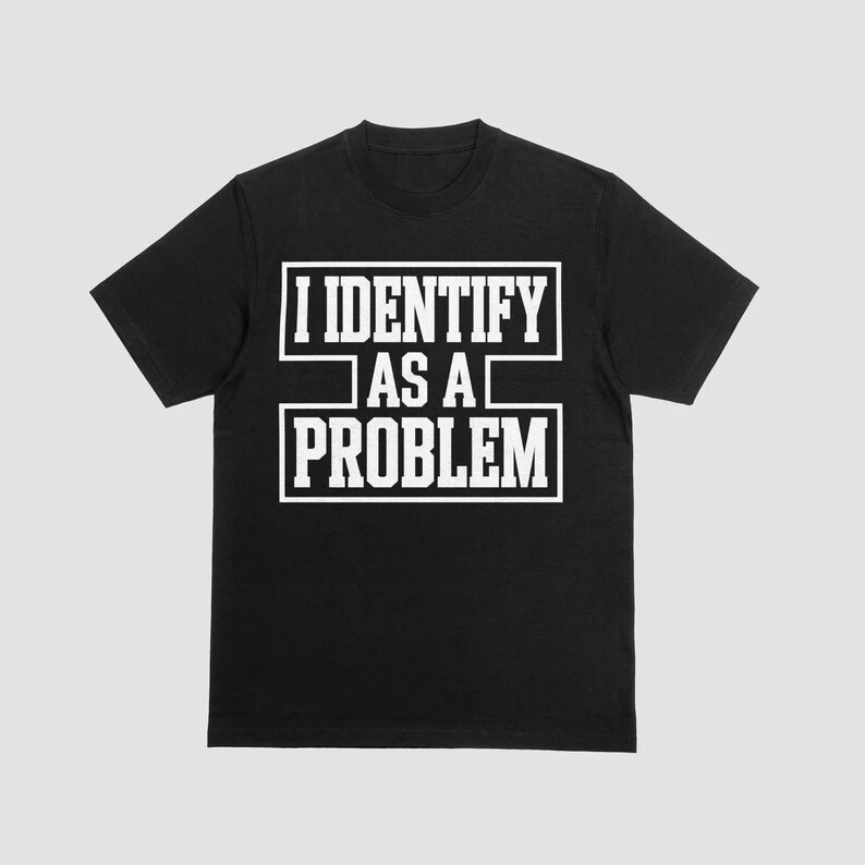 Men Vintage I Identify As A Problem Humorous Sarcastic T-Shirt Meme Women Streetwear Tee Unisex Short Sleeve Top