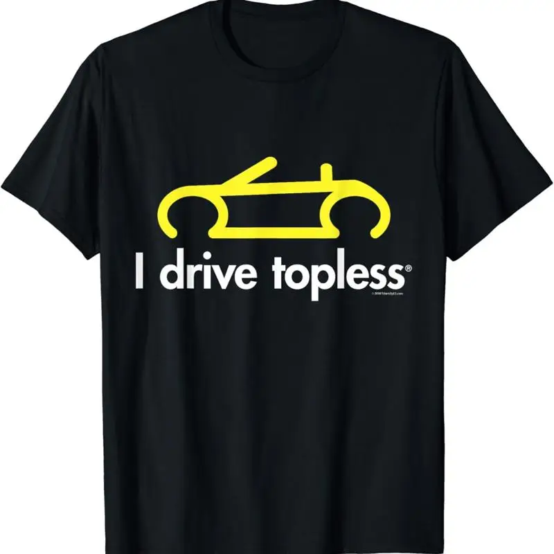 I drive topless R Funny convertible car cabrio T Shirt