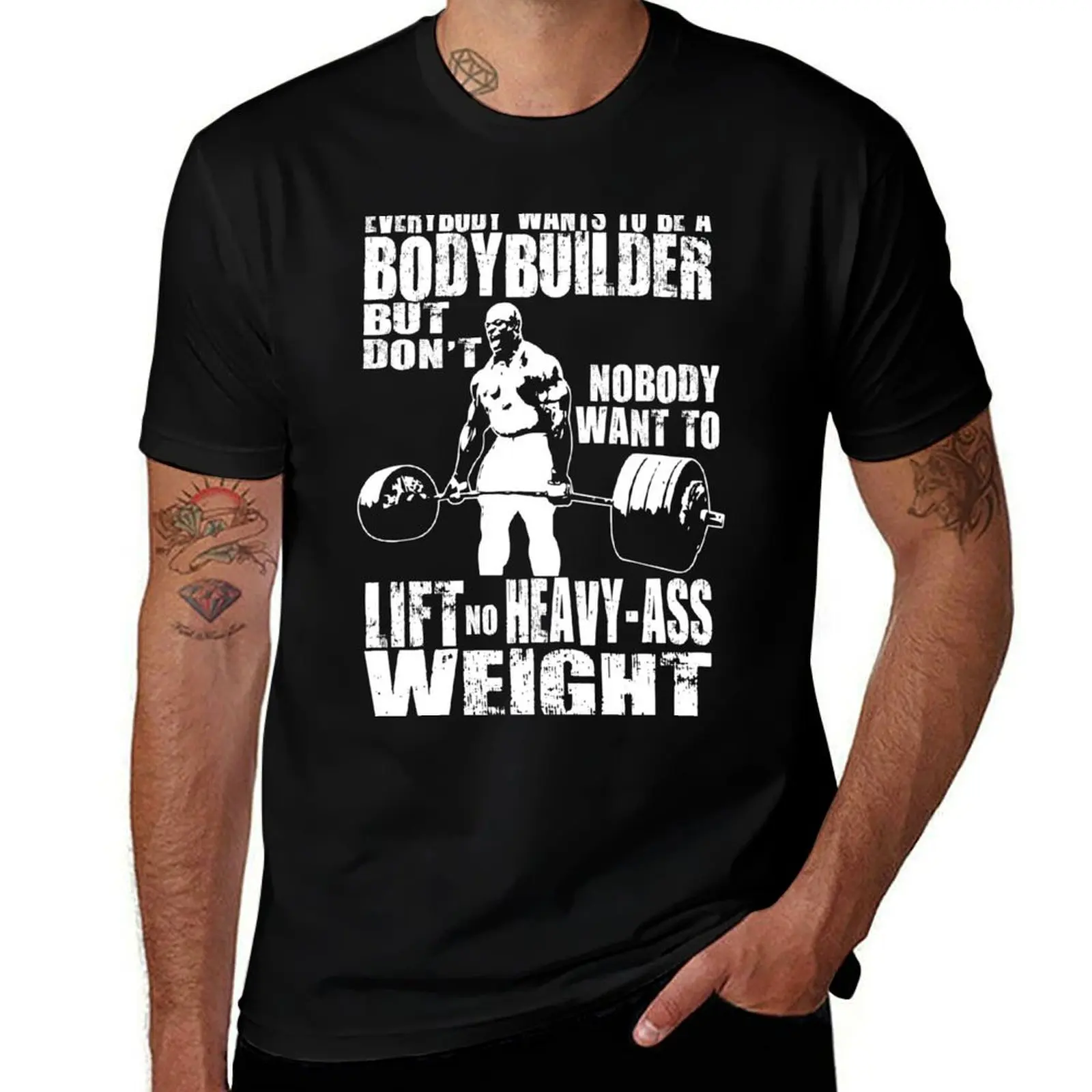 

Everybody Wants To Be A Bodybuilder (Ronnie Coleman Deadlift) T-Shirt t shirts designer cotton t shirts man 100% T-shirt