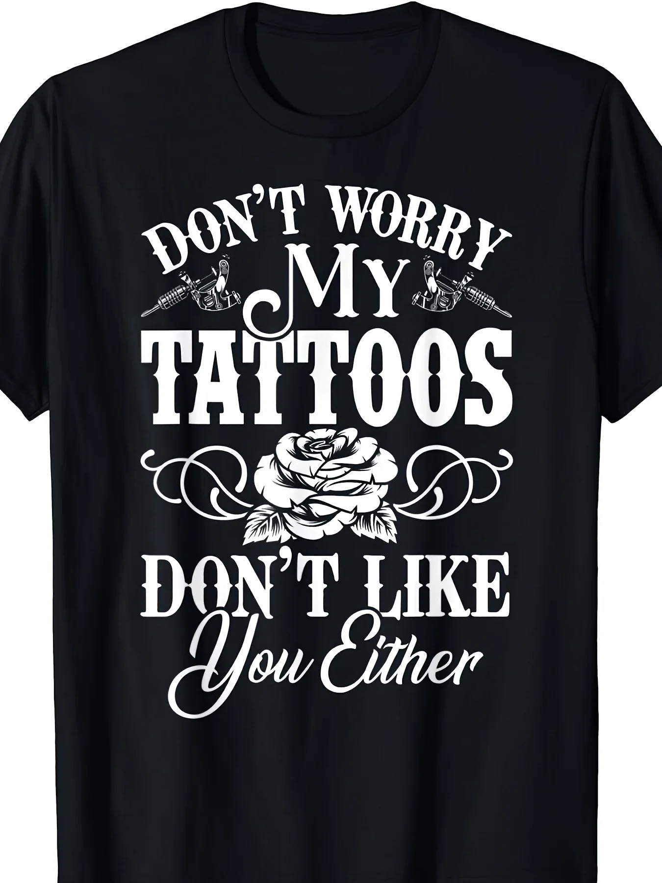 Don'T Worry My Tattoos Don'T Like You Either Cool Tattoo Lover Halloween T Shirt Funny Christmas Shirts Mens Graphic T Shirts Bl