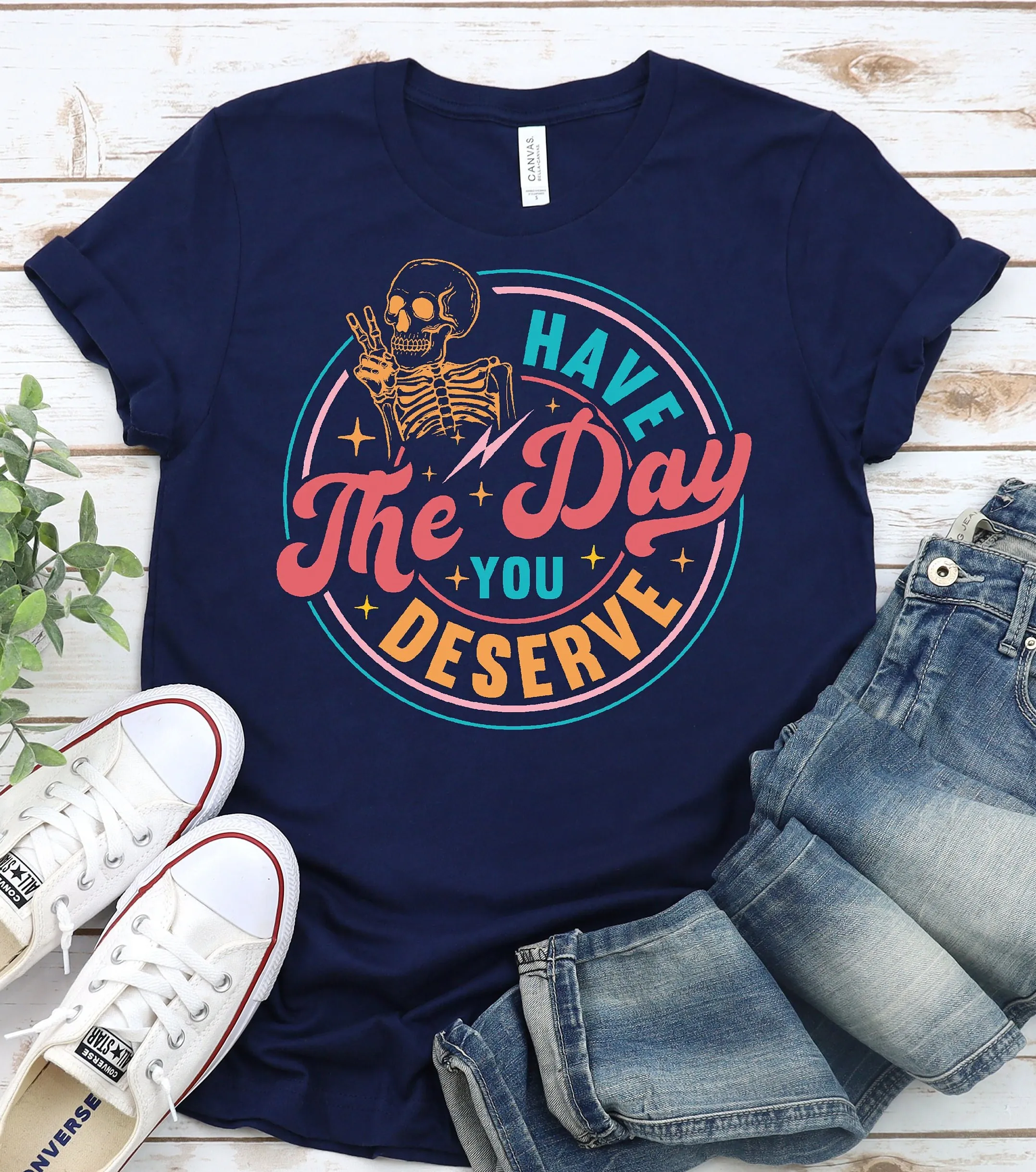 

Have The Day You Deserve T Shirt Kindness Sarcastic Motivational Skeleton Inspirational Clothes Positive