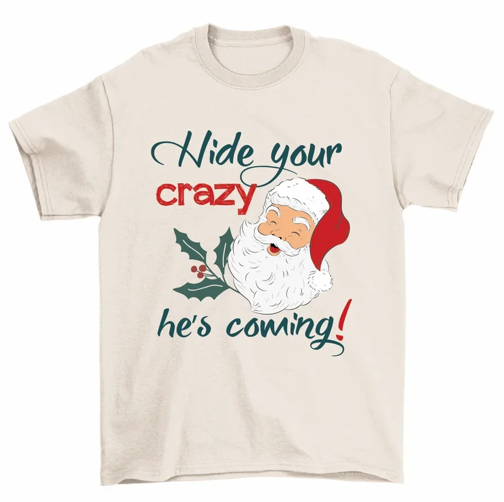 Hide Your Crazy He's Coming T-Shirt Funny Christmas Santa Tee Shirt High Quality 100%Cotton Short Sleeve