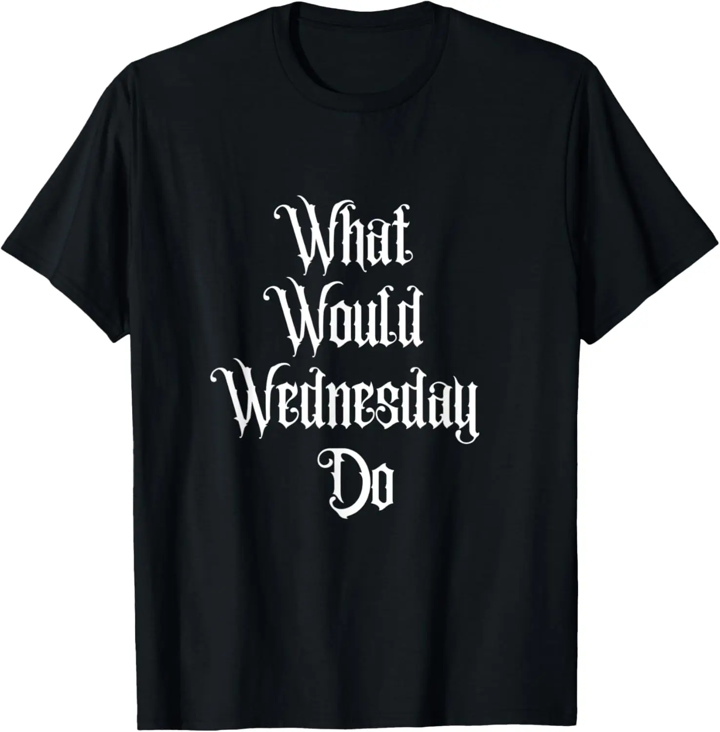 WHAT WOULD WEDNESDAY DO, FUNNY GOTHIC FAMILY, DARK COMEDY T-Shirt