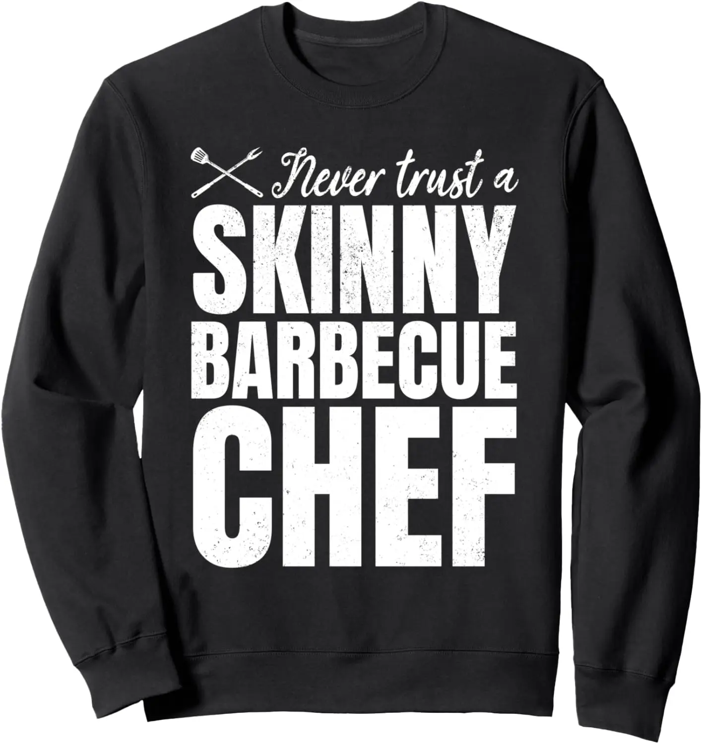 Never Trust A Skinny Barbecue Chef - Funny Barbecue Grilling Sweatshirt