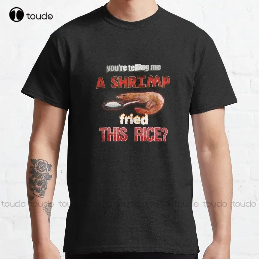 You'Re Telling Me A Shrimp Fried This Rice? Dad Joke Pun Classic T-Shirt Shirt Women Large Size Custom Gift Xs-5Xl Printed Tee