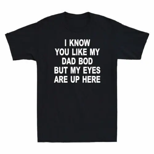 

I Know You Like My Dad Bod But My Eyes Are Up Here Funny Saying Men's T-Shirt