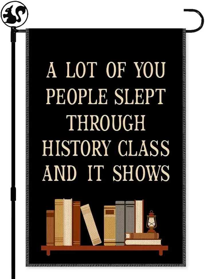 A Lot Of You People Slept Through History Class Garden Flag Yard Decoration Gifts, Double Sided Farmhouse Outdoor Lawn Decor PPM