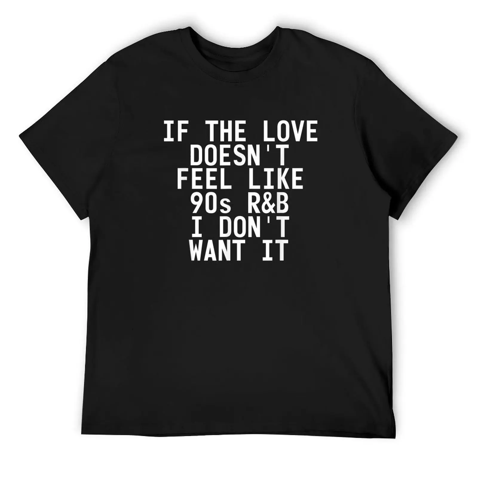 

IF THE LOVE DOESN'T FEEL LIKE 90s R&B Funny Gift Idea T-Shirt korean fashion graphic shirts mens cotton t shirts