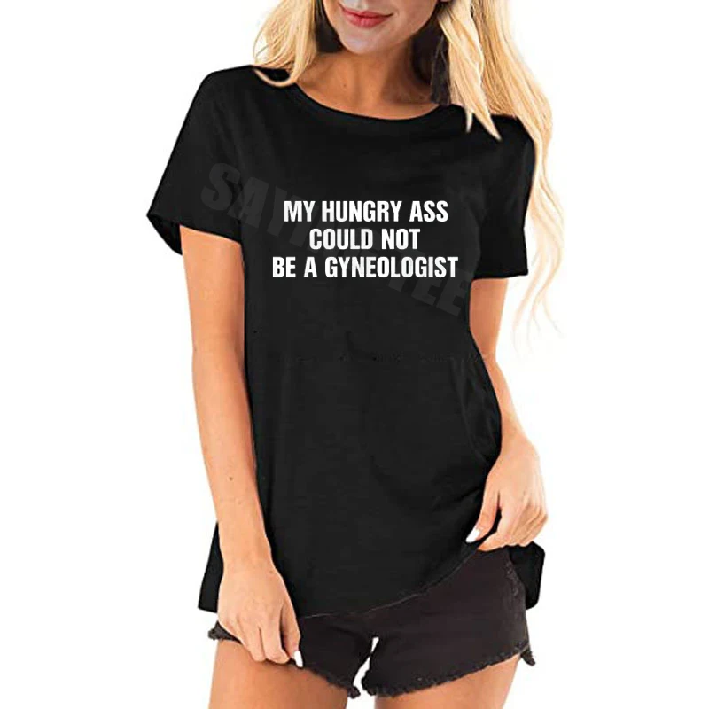My Hungry Ass Could Not Be A Gynecologist Humor Joke T-Shirt Y2k Funny Letters Printed Sarcastic Saying Tee Personality Novelty