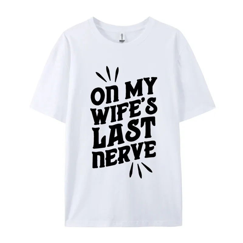 

On My Wife's Last Nerve Letter Graphic T-shirt Casual Tops Shirts Summer Fall 2024 O-Neck 100% Cotton Luxury Designer T Shirts