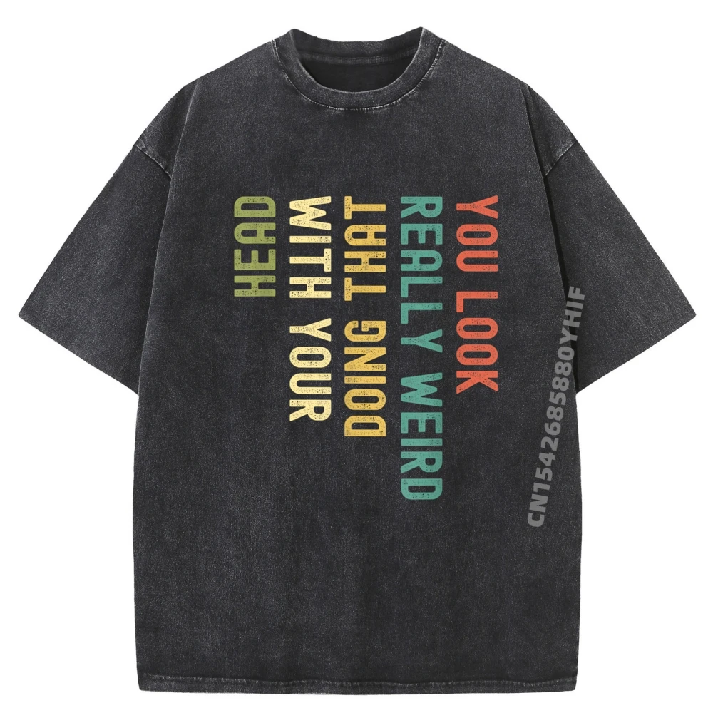 

Funny You Look Really weird Doing That With Your Head Short Sleeve Grahpic Tee Shirt Mens Letter Washed Tops & Tees