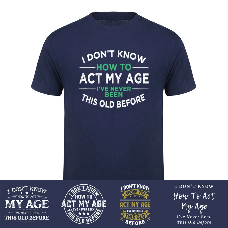 I Don’t Know How To Act My Age I Have Never Been This Old T-Shirt Funny Gift Casual Cotton Humor Tee Shirt Men Tops HJ-005