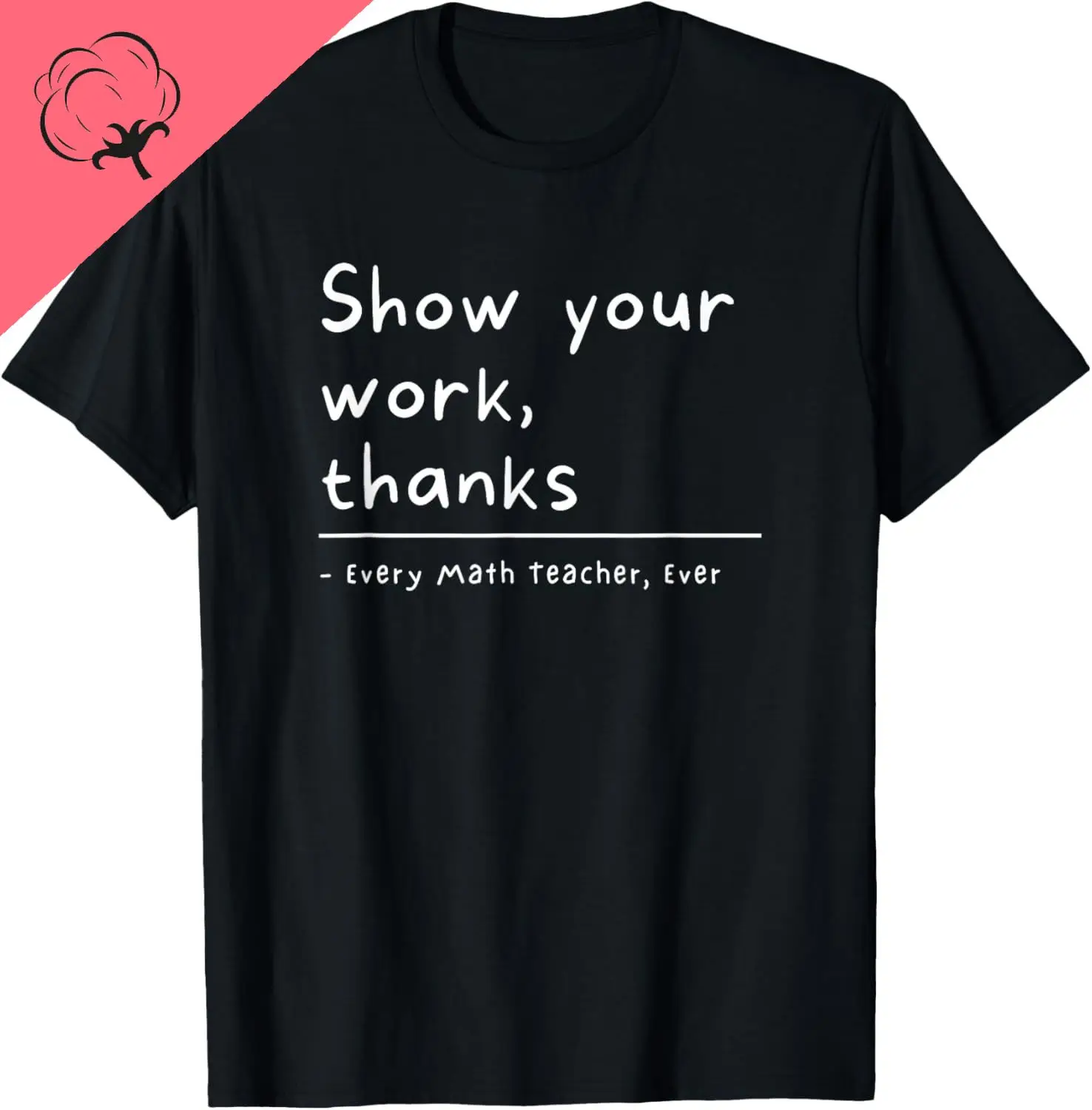 Show Your Work, Thanks Math Teacher T-Shirt Print Original Design Gifts T Shirts Cotton Funny Shirt Ropa Hombre