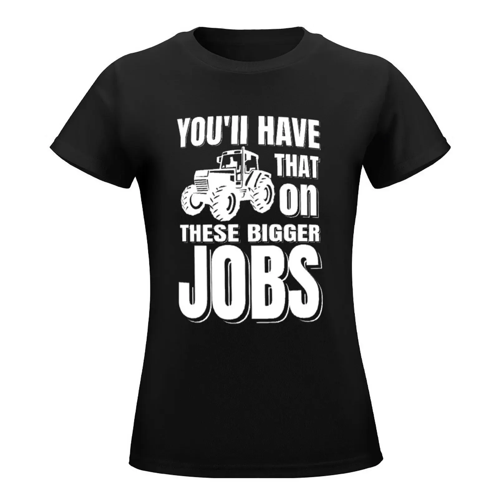 You'll Have That On These Bigger Jobs Funny Jobs Design Tee T-Shirt tops anime clothes t-shirt dress for Women sexy