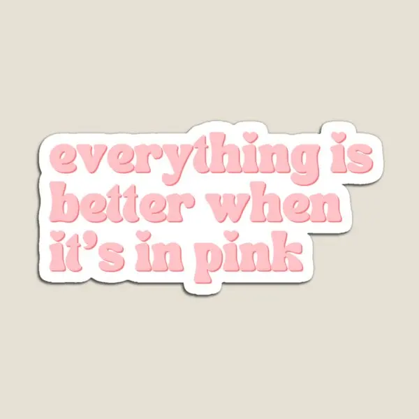 Cute Everything Is Better In Pink  Magnet  Refrigerator Toy Cute Stickers Magnetic Home Children Holder Funny Decor Colorful