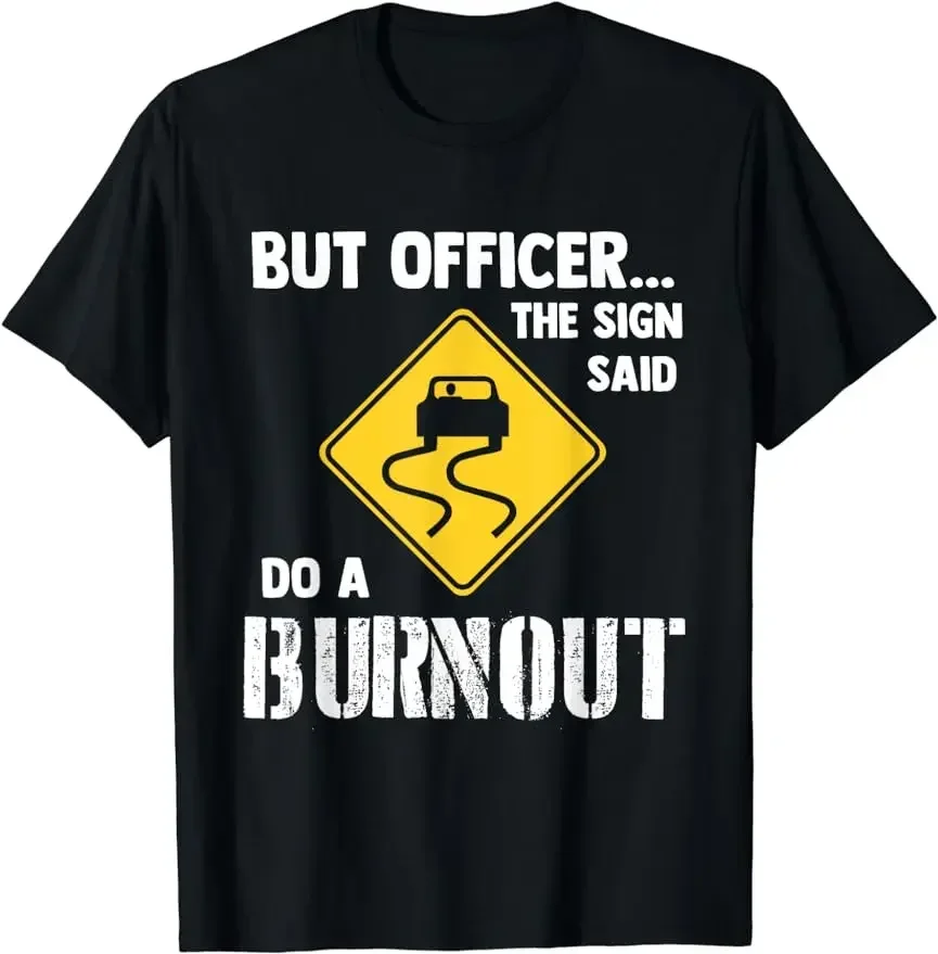 Funny Car Shirt But Officer The Sign Said Do A Burnout Unisex Style Shirts for Women Men Clothing Street Fashion Couple T-shirt