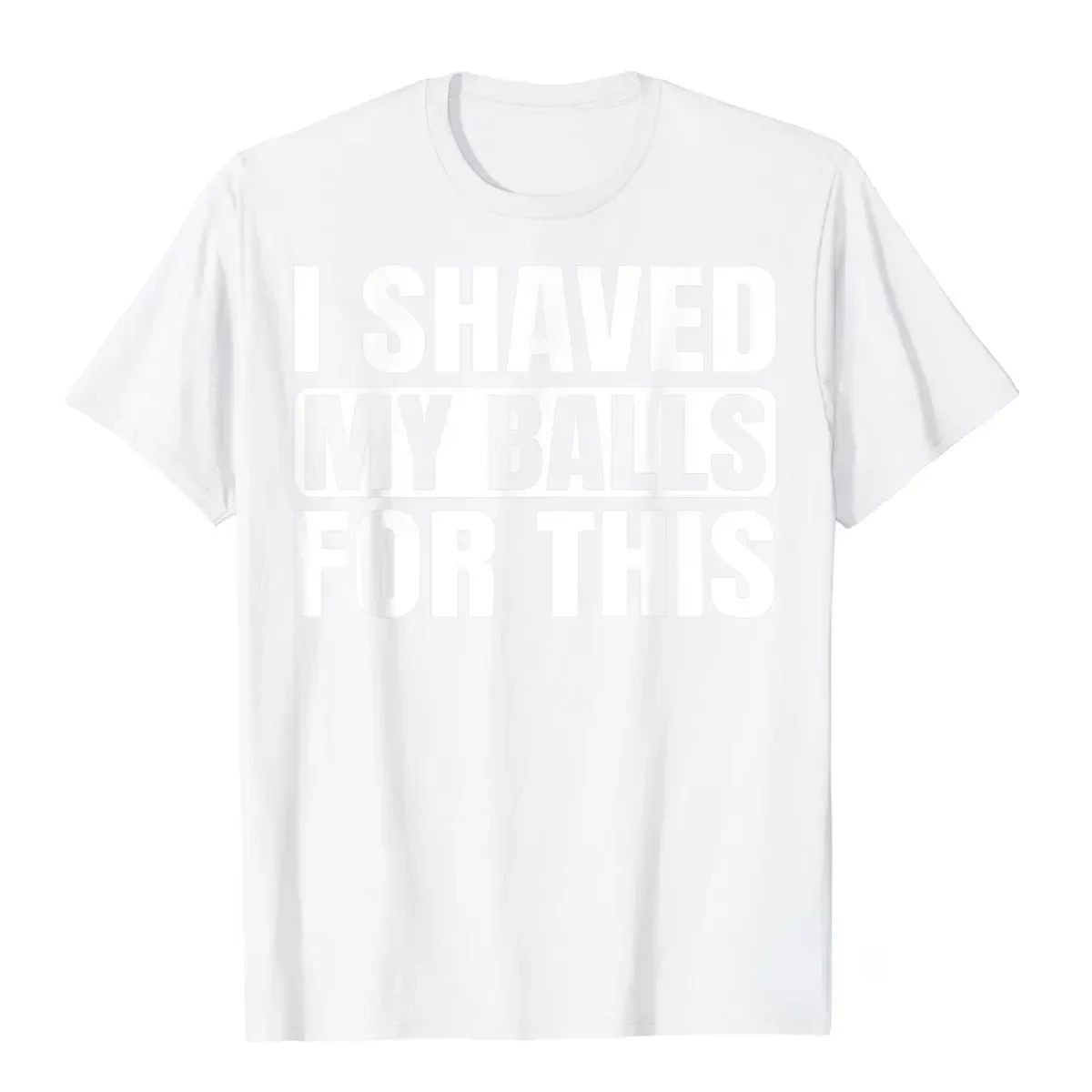 I Shaved My Balls For This Funny Gift T-Shirt Boy Printed Top T-Shirts Tops Tees  Men Newest Casual Tshirts graphic t shirts