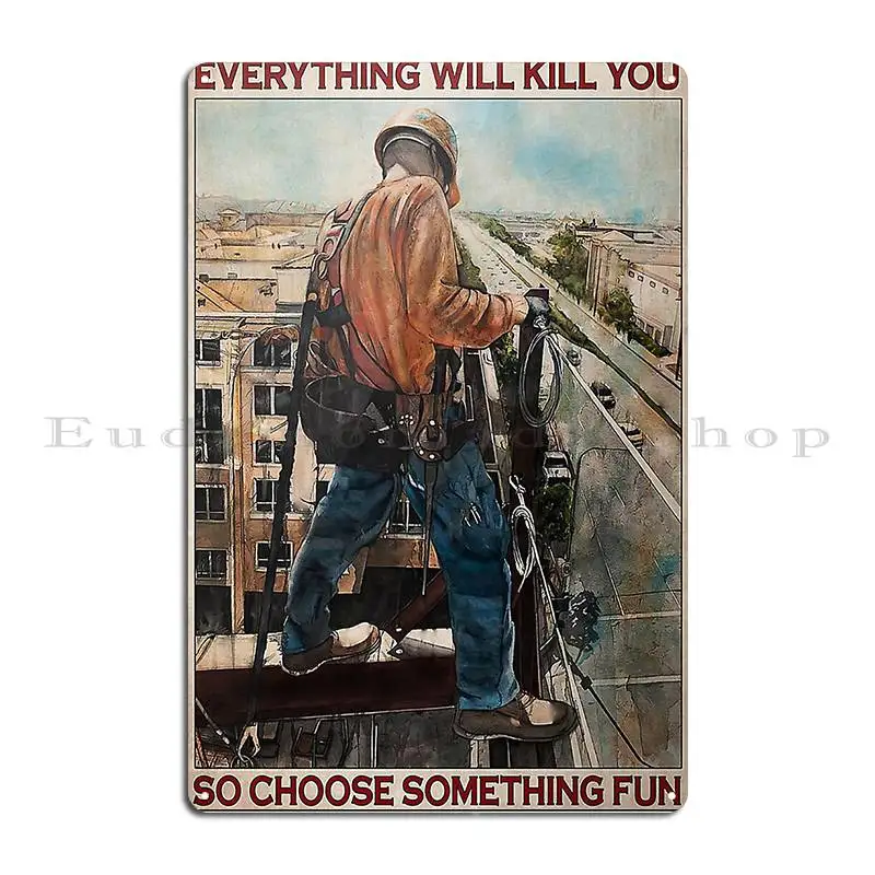 Ironworker Everything Will Kill You So Choose Something Fun Poster Metal Plaque Wall Cave Wall Mural Designer Tin Sign Poster