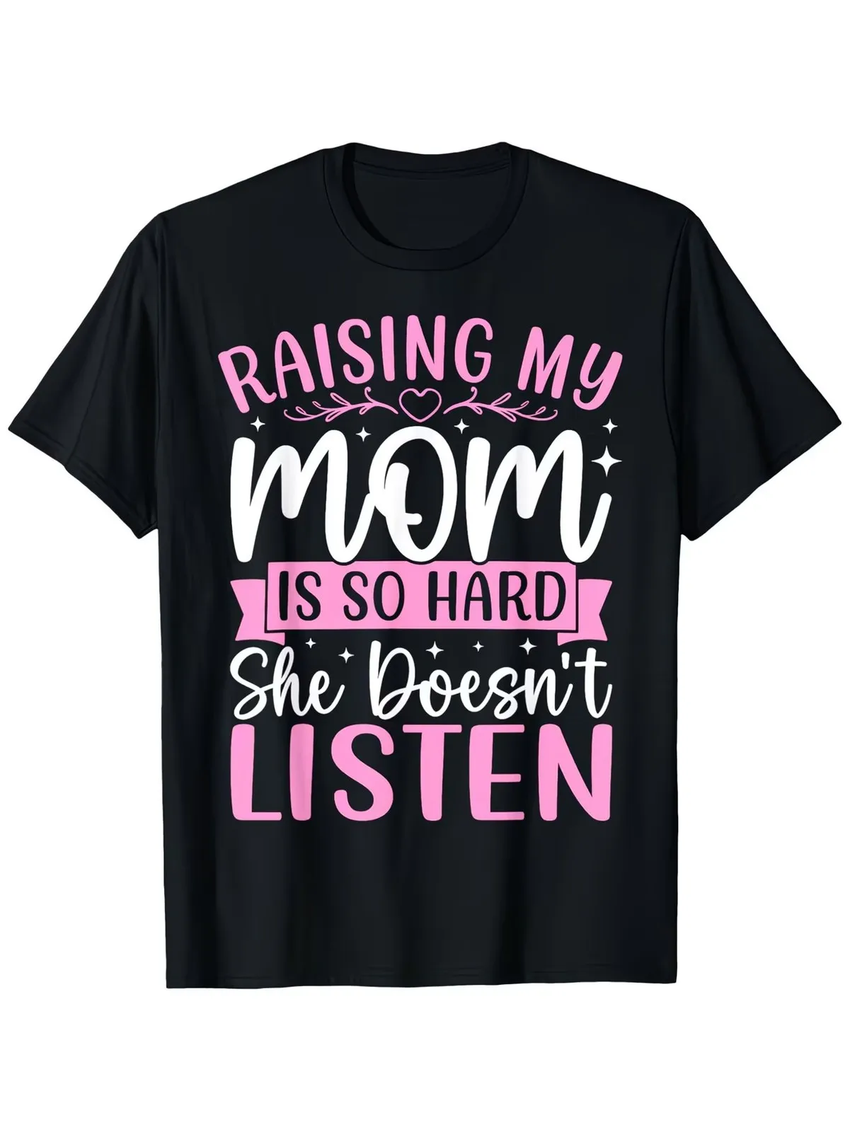 

Raising Mom is Tough – She Never Listens Tee
