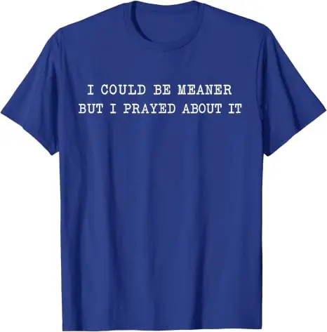 I Could Be Meaner But I Prayed about It T-Shirt Y2k Letters Printed Sarcastic Christian Saying Tee Personalized Novelty Gift