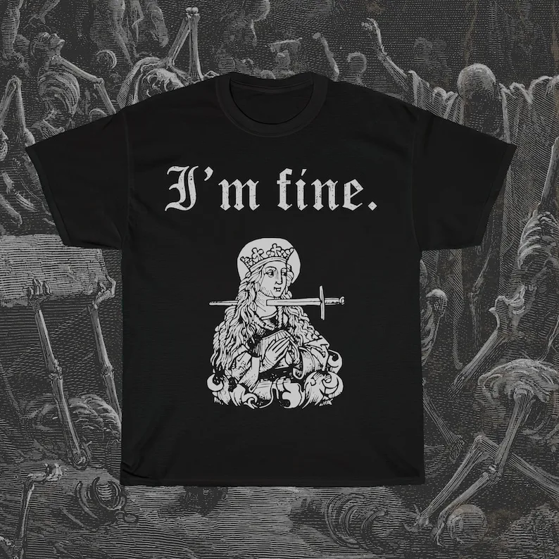 I\'m fine t shirt sarcastic medieval woodcut funny morbid dark humour Saint Lucy offensive graphic unisex