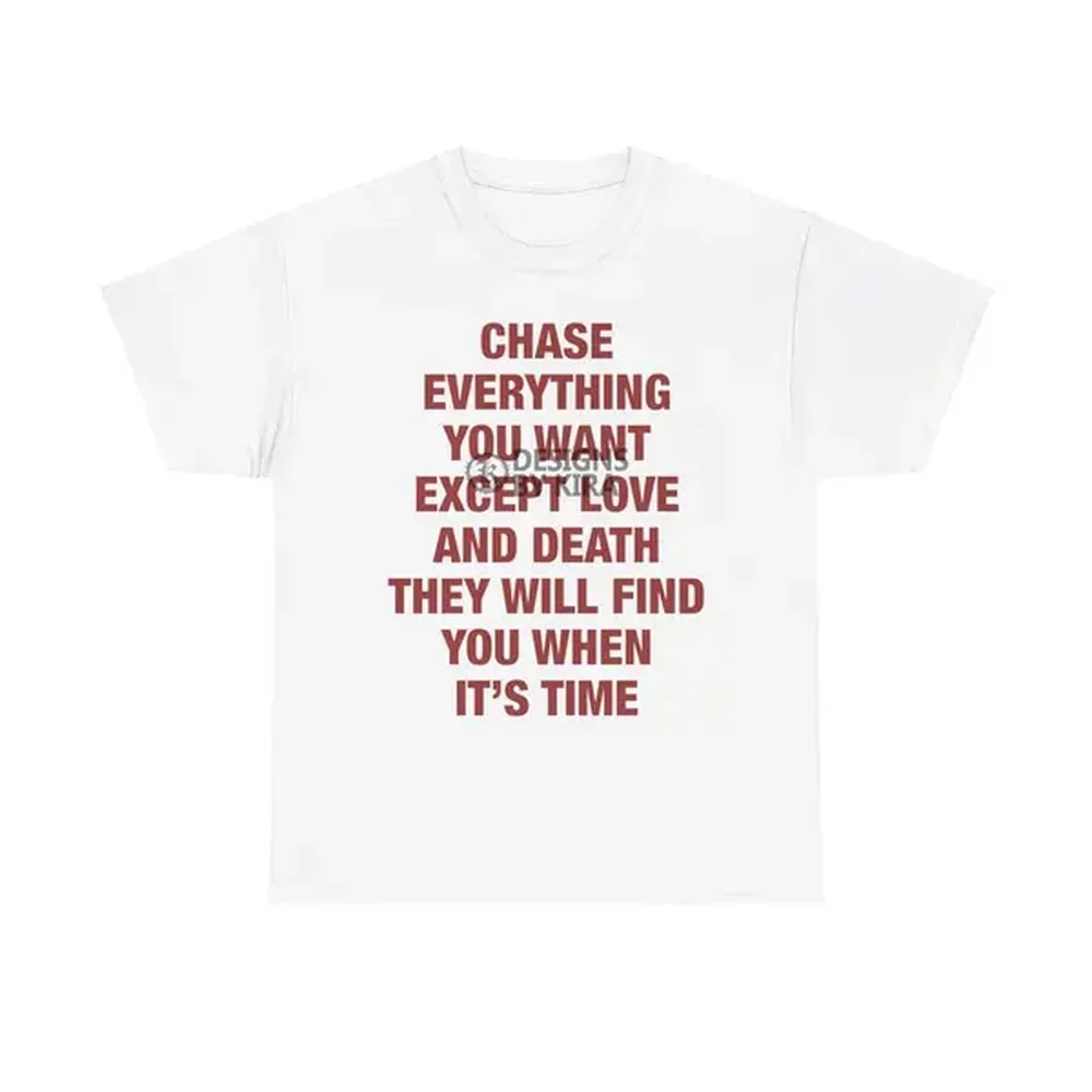 Chase Everything You Want T-Shirt | Minimalist Text Unisex Heavy Cotton Tee