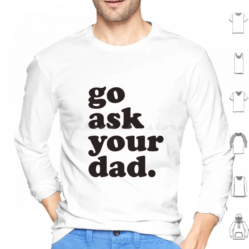 Go Ask Your Dad Sarcastic Hoodie cotton Long Sleeve Go Ask Your Dad Ask Your Dad Go Ask Your Daddy Go Ask Go Ask Your