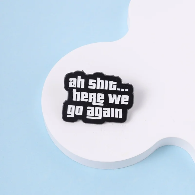 Ah Shit Here We Go Again Enamel Pins Sarcastic Game Quote Brooches Fashion Lapel Pin Backpack Hat Badge Jewelry Gift for Friends