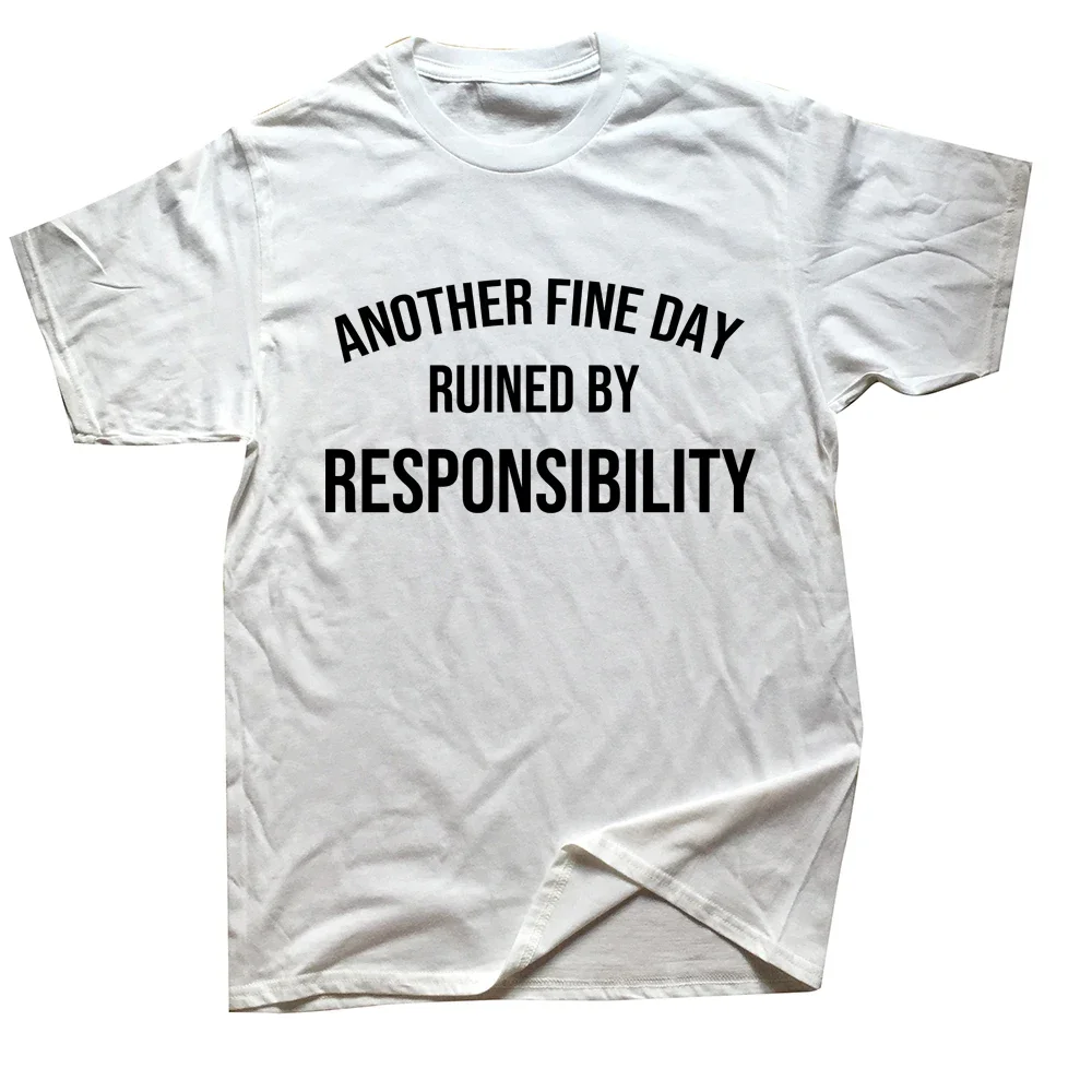 Funny Another Fine Day Ruined By Responsibility T Shirt Causal Wear Cotton Streetwear Short Sleeve Adulting Gifts T-shirt Men