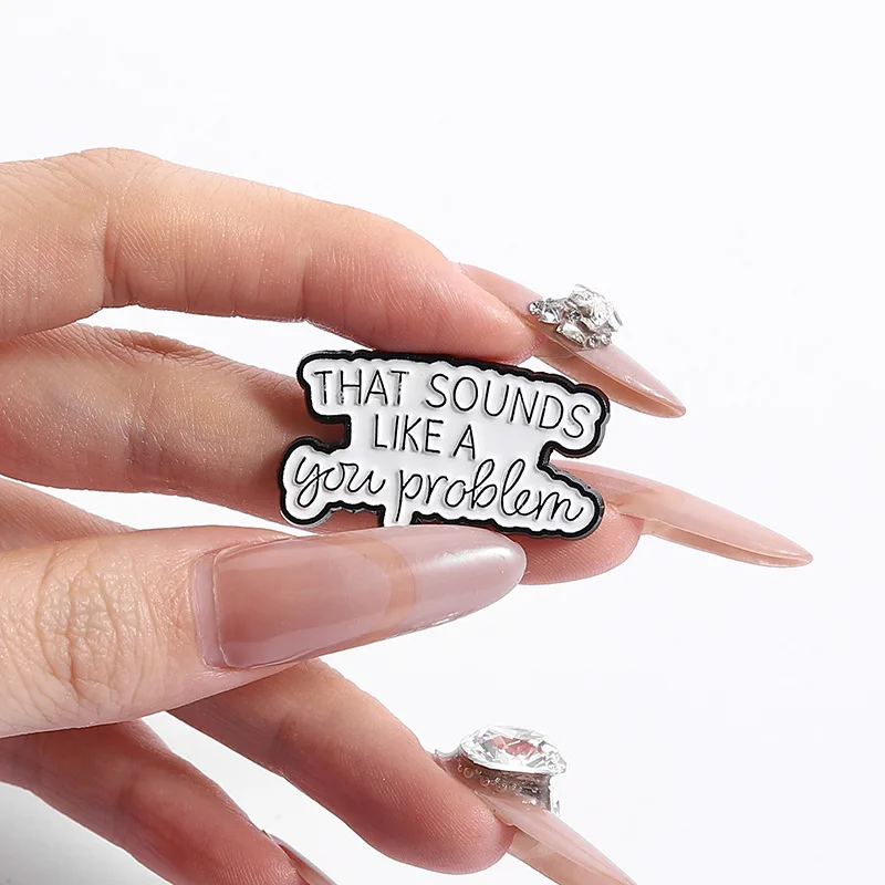 That Sounds Like A You Problem Enamel Pin Humorous And Satirical Quotes Brooches Lapel Backpack Badge Jewelry Wholesale Gifts ﻿