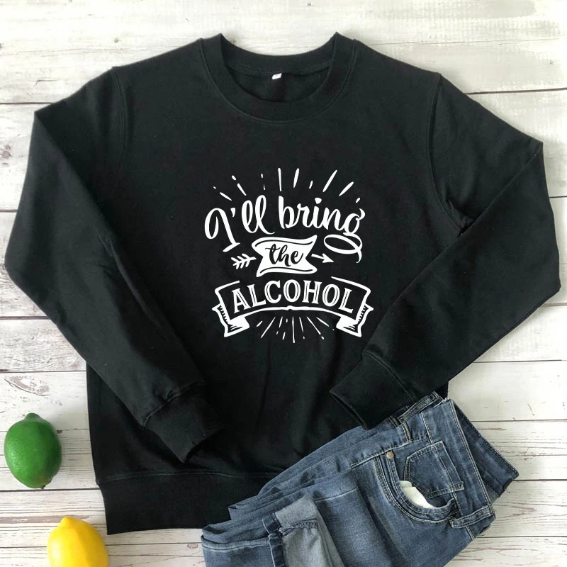 I'll Bring The Alcohol 100% cotton Sweatshirt women long sleeve jumper funny sayings pullover