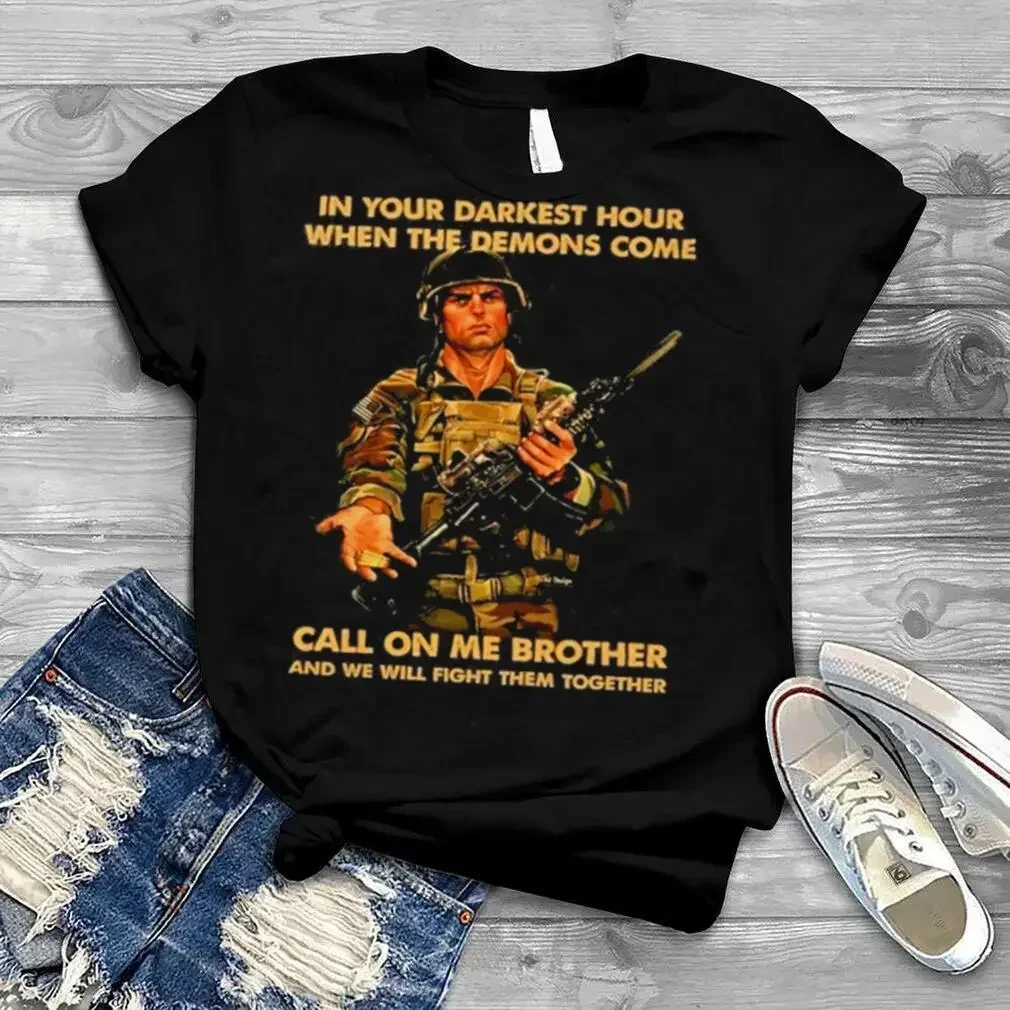 In your darkest hour when the demons come call on me brother and we will fight them together shirt