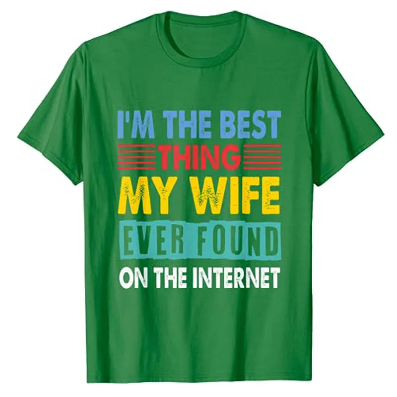 I'm The Best Thing My Wife Ever Found on The Internet T-Shirt Letters Printed Sayings Graphic Tee Men Novelty Tops Husband Gifts