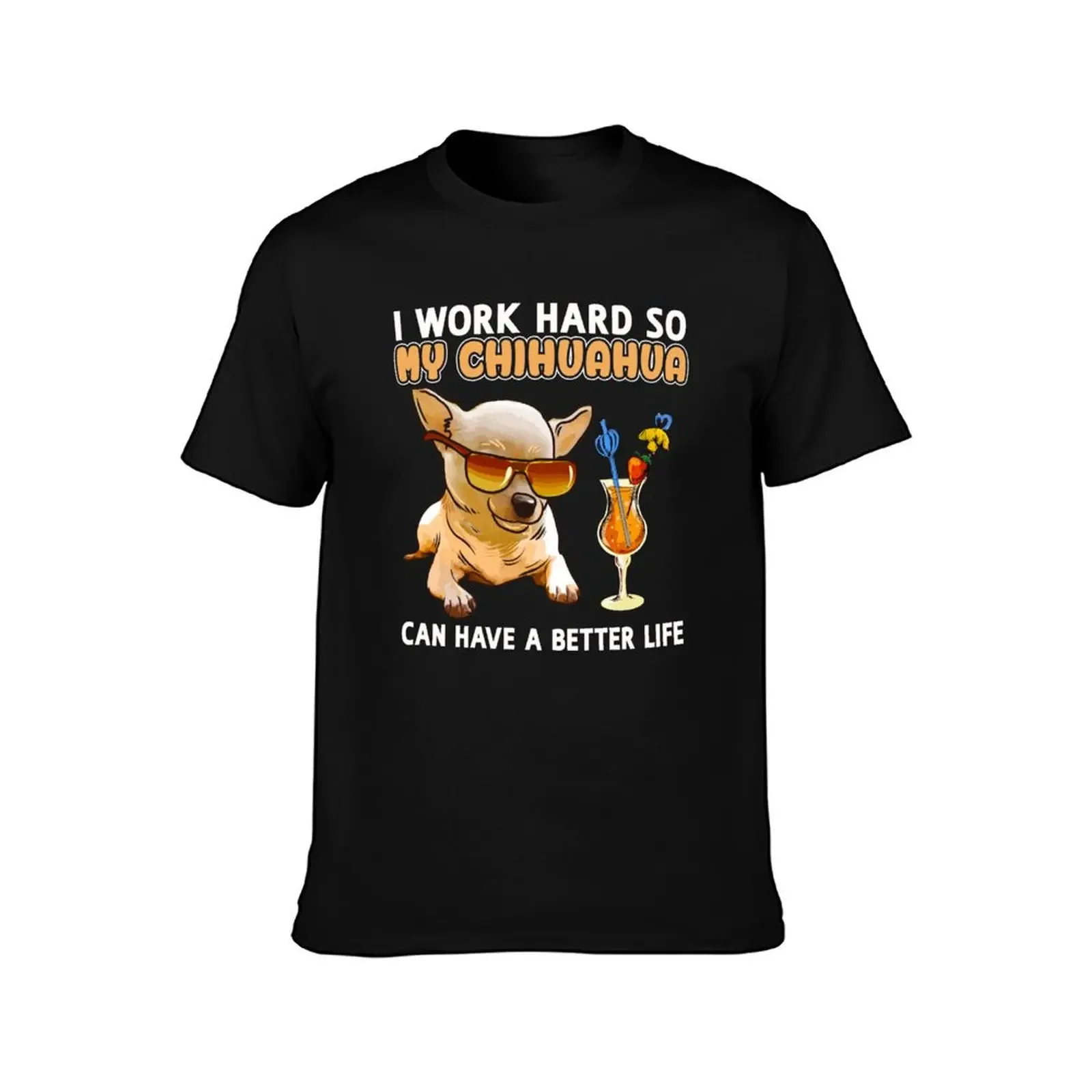 Funny Chihuahua Shirt Chihuahua Lover Design I work hard so my Chihuahua can have a better life T-Shirt tees mens t shirts pack