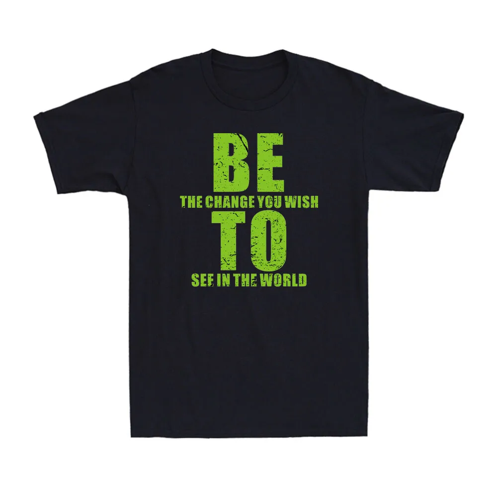 Be The Change You Wish To See In The World Забавная футболка с надписью «Вдохновляющая»