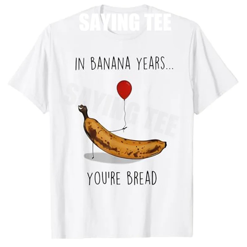 In Banana Years You're Bread Funny Banana Lover Saying Quote T-Shirt Y2k Humor Art Aesthetic Tees Novelty Gift Short Sleeve Tops