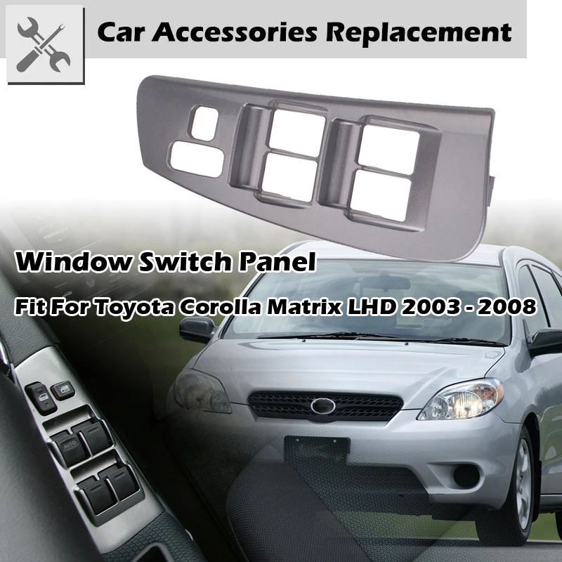 Fit For Toyota Corolla Matrix LHD 2003 - 2008 Car Power Window Control Switch Cover Interior Panel 7423201030 Car Accessories