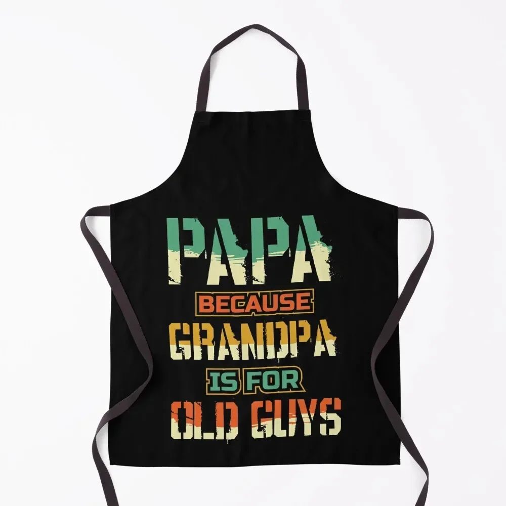 

Papa because Grandpa is for Old guys Fathers Day Apron cookings for women men's barbecue christmas decoration kitchen girl Apron